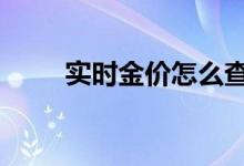 实时金价怎么查 实时金价怎么查询