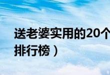 送老婆实用的20个礼物（送老婆礼物实用型排行榜）