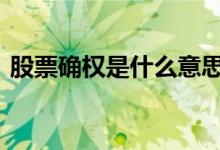 股票确权是什么意思啊 股票确权是什么意思