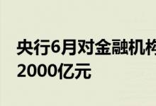 央行6月对金融机构开展中期借贷便利操作共2000亿元