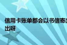 信用卡账单都会以书信寄出吗 信用卡账单什么时候从银行寄出呀