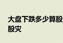 大盘下跌多少算股灾 上证指数跌到多少点算股灾