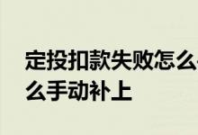 定投扣款失败怎么手动购买 定投扣款失败怎么手动补上