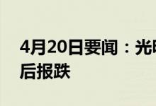 4月20日要闻：光明地产跌8.3%万达概念午后报跌