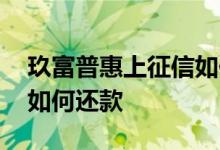 玖富普惠上征信如何解决 玖富普惠上征信后如何还款