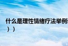 什么是理性情绪疗法举例说明（什么是理性情绪疗法（图文））