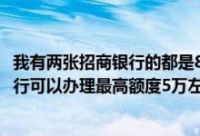 我有两张招商银行的都是8000元一张农业联名金卡在哪家银行可以办理最高额度5万左右的信用金卡？