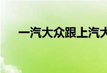  一汽大众跟上汽大众的不同之处是什么 