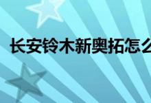  长安铃木新奥拓怎么样铃木奥拓能跑长途吗 