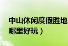 中山休闲度假胜地TOP10（中山著名度假村哪里好玩）