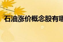 石油涨价概念股有哪些石油涨价概念股名单