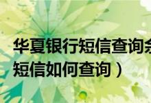 华夏银行短信查询余额（华夏银行信用卡账单短信如何查询）