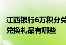 江西银行6万积分兑换什么礼品 江西银行积分兑换礼品有哪些