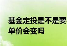 基金定投是不是要买涨幅少的 定投基金持有单价会变吗