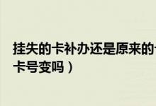 挂失的卡补办还是原来的卡号（潍坊银行信用卡挂失补办后卡号变吗）