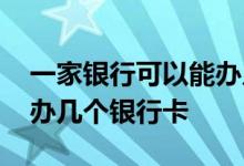 一家银行可以能办几张银行卡 一家银行可以办几个银行卡