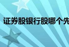证券股银行股哪个先涨 证券股什么情况会涨