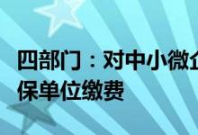 四部门：对中小微企业实施阶段性缓缴职工医保单位缴费