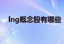lng概念股有哪些（lng概念龙头股一览）