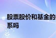 股票股价和基金的关系 股票跟基金有直接关系吗