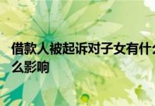 借款人被起诉对子女有什么影响 民间借贷被起诉对子女有什么影响