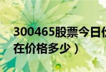 300465股票今日价（高伟达300465股票现在价格多少）