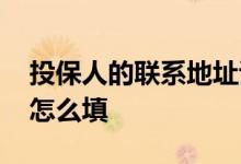 投保人的联系地址该怎么写 投保人联系地址怎么填