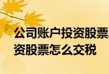 公司账户投资股票怎么账务处理 公司账户投资股票怎么交税
