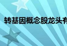 转基因概念股龙头有哪些转基因概念股一览