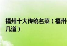 福州十大传统名菜（福州名菜有哪些福州最有名的菜你吃过几道）