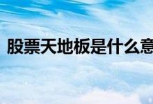 股票天地板是什么意思 股票天地板说明什么