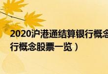 2020沪港通结算银行概念股票有哪些（2020沪港通结算银行概念股票一览）