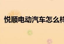  悦顺电动汽车怎么样悦顺电动汽车车型介绍 