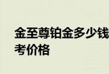 金至尊铂金多少钱一克 2022年07月08日参考价格