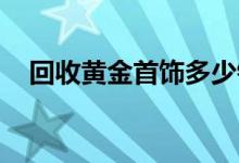 回收黄金首饰多少钱一克(2022年7月8日