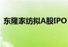 东隆家纺拟A股IPO（国元证券为辅导机构）
