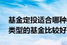 基金定投适合哪种类型的基金 初次定投哪种类型的基金比较好