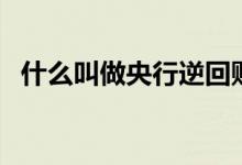 什么叫做央行逆回购（什么叫做央行票据）