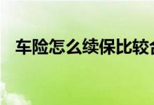 车险怎么续保比较合适 车险到了如何续保