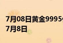 7月08日黄金9995价格今天多少一克 2022年7月8日