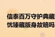 信泰百万守护典藏版是返还型吗 信泰百万无忧臻藏版身故赔吗