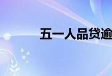 五一人品贷逾期（五一人品贷）