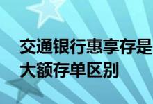 交通银行惠享存是大额存款吗 交行惠享存和大额存单区别