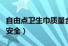 自由点卫生巾质量合格吗（自由点卫生巾安不安全）
