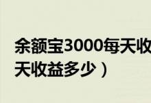 余额宝3000每天收益多少（余额宝3000元一天收益多少）