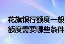 花旗银行额度一般多少 想提高花旗银行永久额度需要哪些条件
