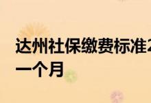 达州社保缴费标准2022 达州社保缴费多少钱一个月 