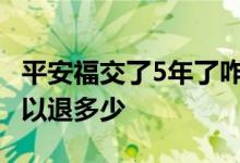 平安福交了5年了咋办 平安福退保交了三年可以退多少
