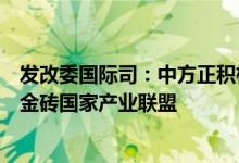 发改委国际司：中方正积极与外方磋商达成共识后发起成立金砖国家产业联盟