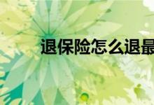 退保险怎么退最合适 退保险怎么退